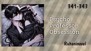 Psycho Professor Obsession 341-343 | Ruhaninovel #novel  #pocketfmnewstory #ruhaninovel #audiobook