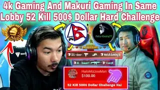4k Gaming And Makuri Gaming In Same Lobby | 52 Kill 500$ Dollar Challenge In Makuri Dai Lobby | Won?