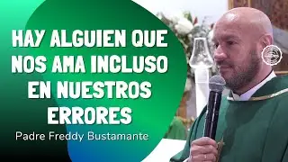 Hay alguien que nos ama incluso en nuestros errores — Padre Freddy Bustamante | El Buen Dios