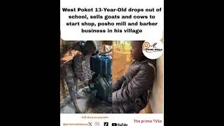 West Pokot  Boy sells goats and cows to start shop, posho mill and barber business in his village