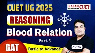 CUET 2025 Reasoning | Blood Relations Decoded (Part-3) | Master from Basic to Advanced with CK Sir