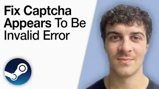How To Fix Steam Captcha Appears To Be Invalid Error [2025 Full Guide]