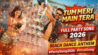 Tum Meri Main Tera 💥 | Full Party Song 2026 | Beach Dance Anthem 🔥 #TumMeriMainTera #PartySong2026