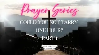 Prayer Series: Could You Not Tarry One Hour? Pt 1