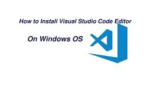 How to Install Visual Studio Code Editor on Windows OS | VS Code 2023