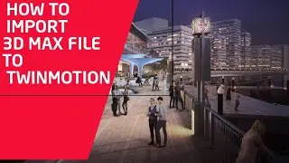 how to import 3d max file to twinmotion tutorial  quick import file twin motion 3ds max