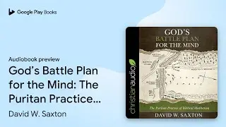 God&rsquo;s Battle Plan for the Mind: The Puritan&hellip; by David W. Saxton &middot; Audiobook preview