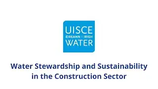 Water Stewardship and Sustainability in the Construction Sector | Water Stewardship | Uisce &Eacute;ireann