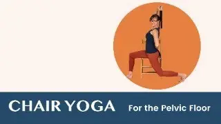 Chair Yoga for the Pelvic Floor: Balance and Strength