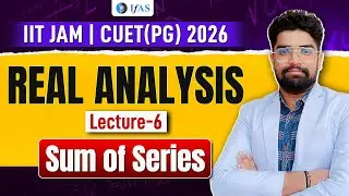 Sum of Series IIT JAM | Real Analysis IIT JAM & CUET PG Mathematics | Lec-6 | IFAS