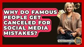 Why Do Famous People Get Canceled For Social Media Mistakes? - The Rich And Famous Files