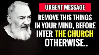 REMOVE THIS THINGS IN YOUR MIND, BEFORE INTER THE CHURCH OTHERWISE - PADRE PIO