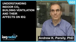 660: Andrew Persily, PhD - Understanding Indoor CO2, Building Ventilation and Their Affects on IEQ