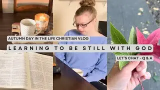 LEARNING TO BE STILL IN GOD&rsquo;S PRESENCE | autumn day in my life christian vlog, q&a, a cozy fall day