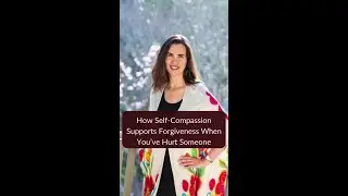 How Self-Compassion Supports Forgiveness When You&rsquo;ve Hurt Someone