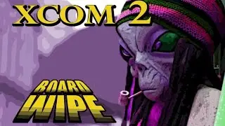 Board Wipe: XCOM 2 Alien Boogaloo