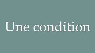 How to Pronounce ''Une condition'' (A condition) Correctly in French