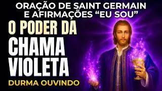 INCRÍVEL! ORAÇÃO DE SAINT GERMAIN E AFIRMAÇÕES “EU SOU” – ATIVE A CHAMA VIOLETA DORMINDO