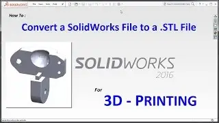 Convert SolidWorks File to STL File for 3D Printing