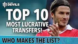 Top 10 Most Lucrative Transfers! | Beckham, Van Nistelrooy and More!