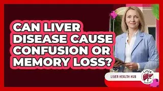 Can Liver Disease Cause Confusion Or Memory Loss?