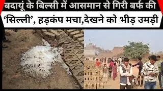 बदायूं के बिल्सी में आसमान से गिरी बर्फ की &lsquo;सिल्ली&rsquo;, हड़कंप मचा,देखने को भीड़ उमड़ी