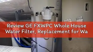 Review GE FXWPC Whole House Water Filter, Replacement for Water Filtration System, NSF Certified: Re