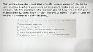 Which nursing actions pertain to the objective portion of a respiratory assessment? (Select all that