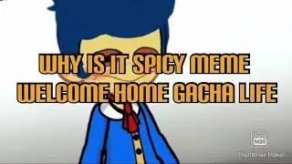 Why is it spicy Meme Welcome home gacha life 2