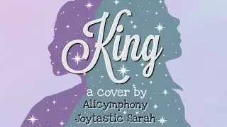 Lauren Aquilina - King // cover by Alicymphony and Joytastic Sarah