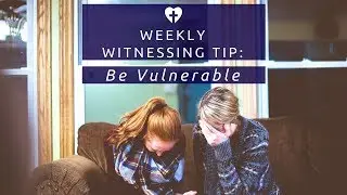 Witness by Being Vulnerable | Use Your Own Experience While Witnessing | Truth in Love Ministry