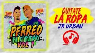 Quitate La Ropa - Jr Urban | Perreo Pa El Pueblo Vol 1