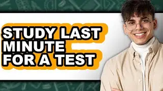 How To Study Last Minute For A Test (Full Guide)