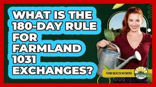 What Is The 180-day Rule For Farmland 1031 Exchanges? - Farm Wealth Network