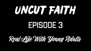 UNCUT FAITH episode 3