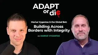 Marius Vygantas & the Global Bet: Building Across Borders with Integrity | Adapt or Die Podcast