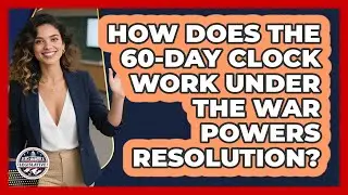 How Does The 60-Day Clock Work Under The War Powers Resolution? - Inside the Legislative Branch