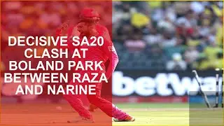 DECISIVE SA20 CLASH AT BOLAND PARK BETWEEN RAZA AND NARINE