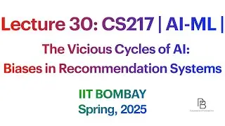 Lecture 30: CS217 | The Vicious Cycles of AI:  Biases in Recommendation Systems | IITB 2025