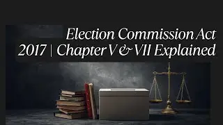 Election Act 2017 Detailed Analysis| ASSISTANT ELECTION COMMISSIONER PREPARATION SERIES