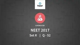 NEET 2017 Chemistry Set R Q 52 Solution