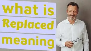 Replaced | Meaning of replaced 📖 📖 📖 📖 📖
