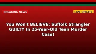 You Won't BELIEVE: Suffolk Strangler GUILTY In 25-Year-Old Teen Murder Case!