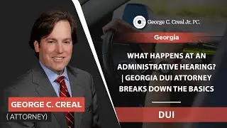 What Happens At An Administrative Hearing? | Georgia DUI Attorney Breaks Down The Basics