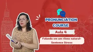 Pronunciation For Confidence - Aula 4: Falando em um Ritmo Natural - Sentence Stress 