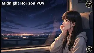 Midnight Horizon 🌌 | Lofi Music for Late Nights, Study & Deep Relaxation