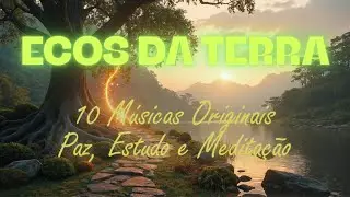 ECOS DA TERRA 10 Músicas Originais Relaxar Estudar Meditar #RelaxingMusic #StudyMusic #NatureSounds