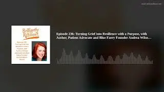 Episode 236: Turning Grief into Resilience with a  Purpose, with Author, Patient Advocate and Blue F