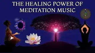 The Healing Power of Meditation Music!