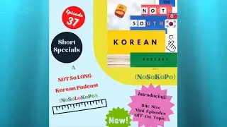 Episode 37:  Introducing the 'NOT So LONG Korean Podcast' SHOWS!  (@notsokoreanpodcast ;)